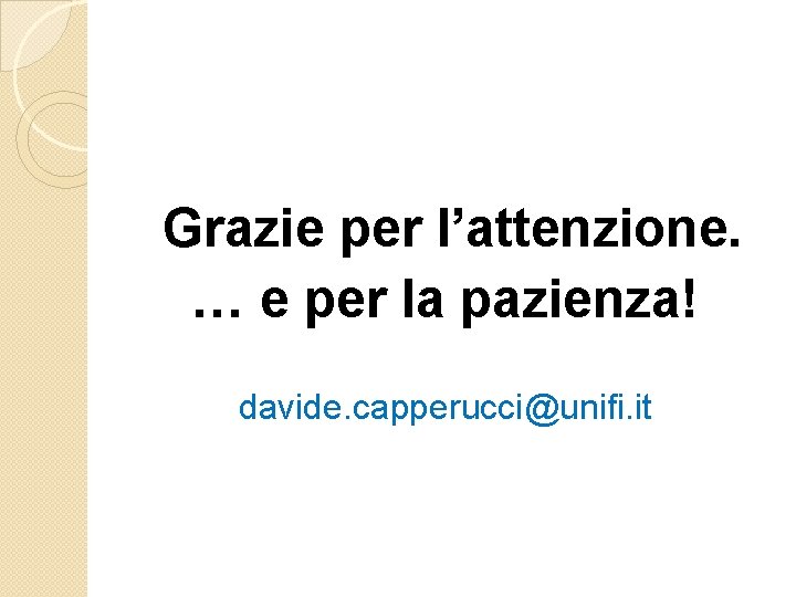 Grazie per l’attenzione. … e per la pazienza! davide. capperucci@unifi. it 