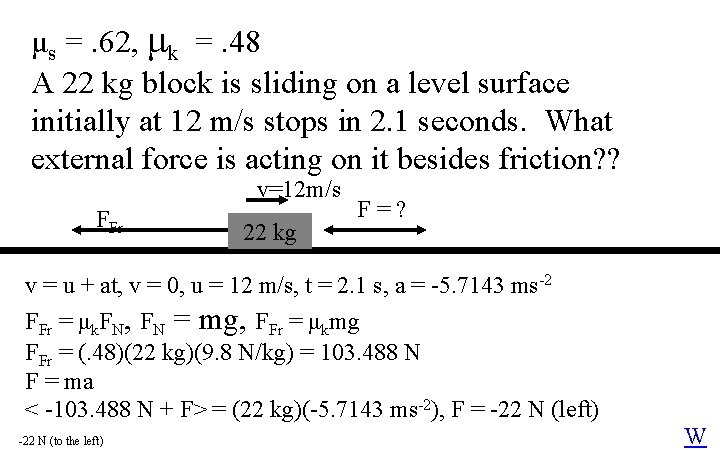 μs =. 62, μk =. 48 A 22 kg block is sliding on a