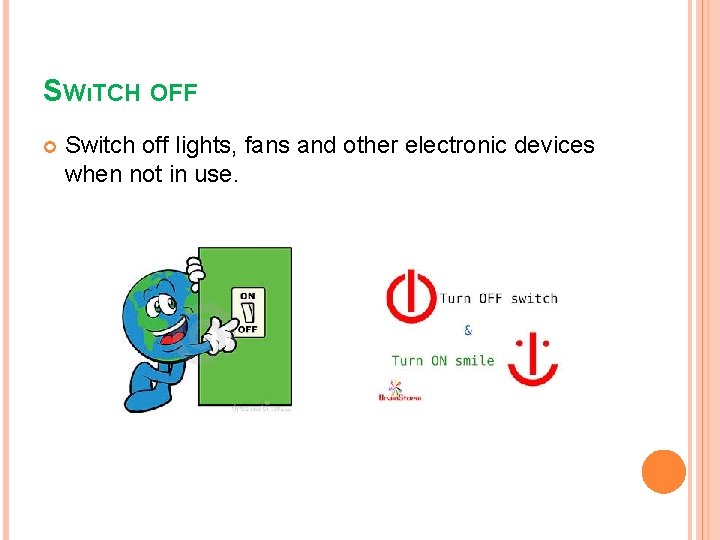 SWıTCH OFF Switch off lights, fans and other electronic devices when not in use.