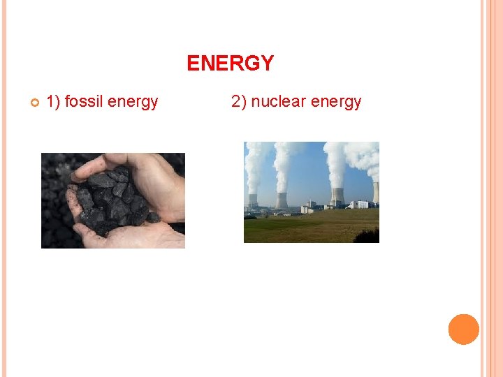 ENERGY 1) fossil energy 2) nuclear energy 