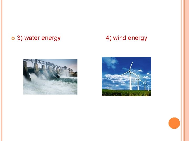  3) water energy 4) wind energy 