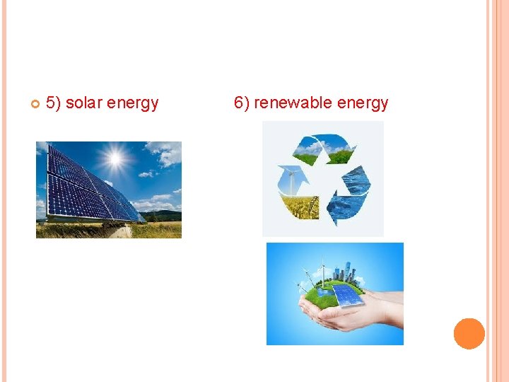  5) solar energy 6) renewable energy 