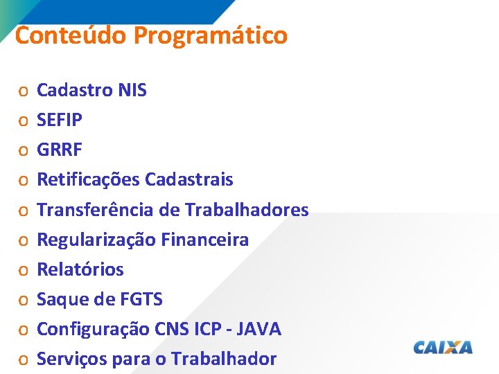 Conteúdo Programático o o Cadastro NIS SEFIP GRRF Retificações Cadastrais Transferência de Trabalhadores Regularização Conteúdo Programático o o Cadastro NIS SEFIP GRRF Retificações Cadastrais Transferência de Trabalhadores Regularização