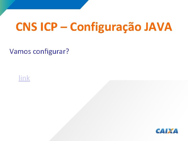 CNS ICP – Configuração JAVA Vamos configurar? link 