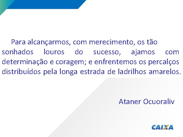 Para alcançarmos, com merecimento, os tão sonhados louros do sucesso, ajamos com determinação e