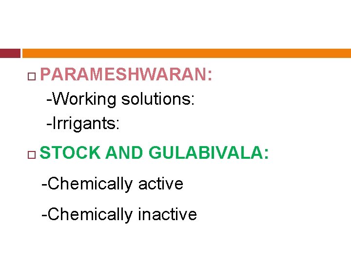  PARAMESHWARAN: -Working solutions: -Irrigants: STOCK AND GULABIVALA: -Chemically active -Chemically inactive 