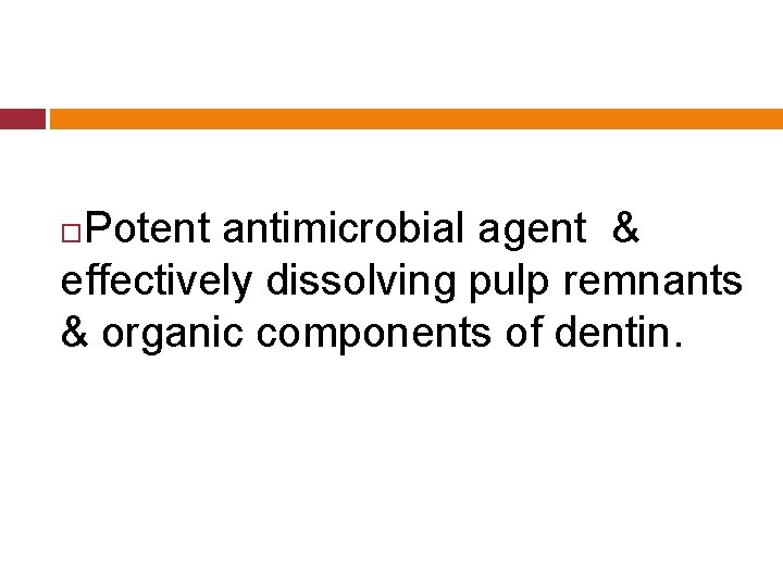 Potent antimicrobial agent & effectively dissolving pulp remnants & organic components of dentin. 