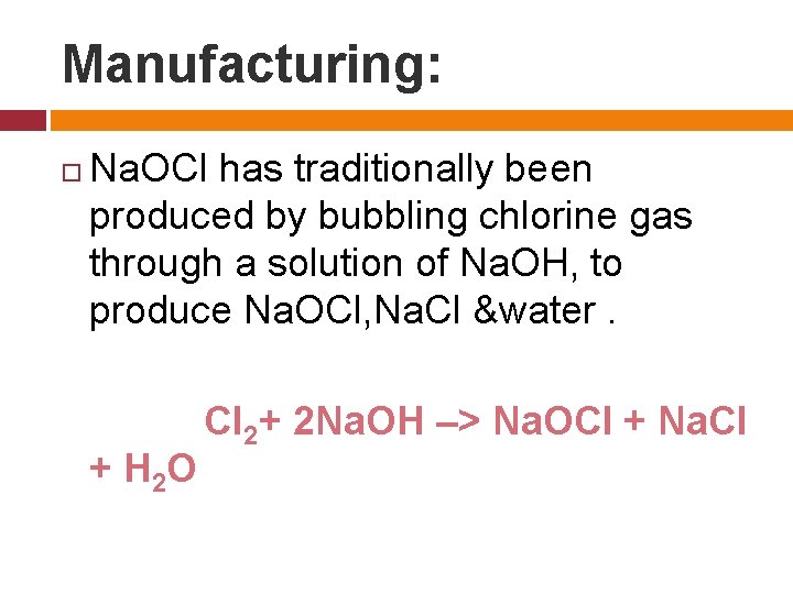 Manufacturing: Na. OCl has traditionally been produced by bubbling chlorine gas through a solution