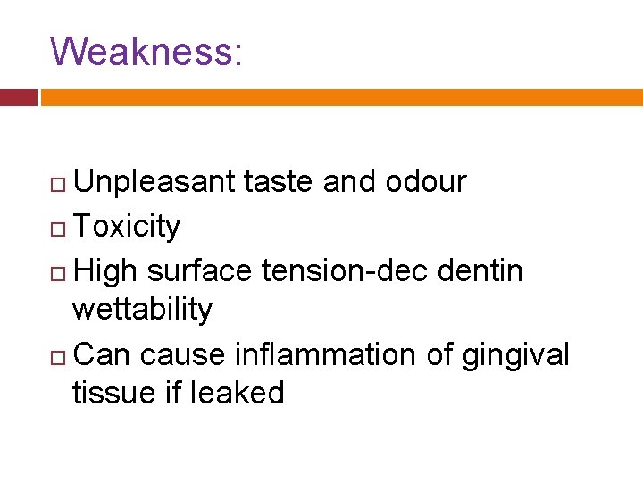 Weakness: Unpleasant taste and odour Toxicity High surface tension-dec dentin wettability Can cause inflammation