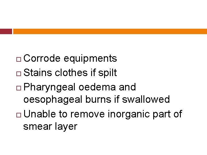 Corrode equipments Stains clothes if spilt Pharyngeal oedema and oesophageal burns if swallowed Unable