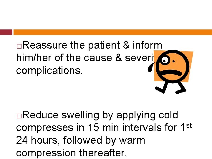 Reassure the patient & inform him/her of the cause & severity of the complications.