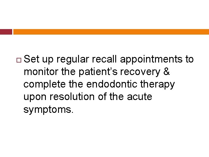  Set up regular recall appointments to monitor the patient’s recovery & complete the