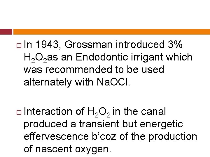  In 1943, Grossman introduced 3% H 2 O 2 as an Endodontic irrigant