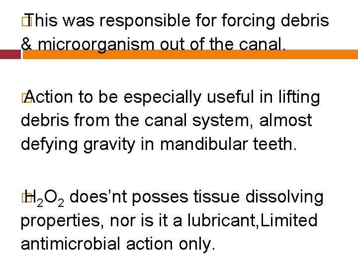 � This was responsible forcing debris & microorganism out of the canal. � Action