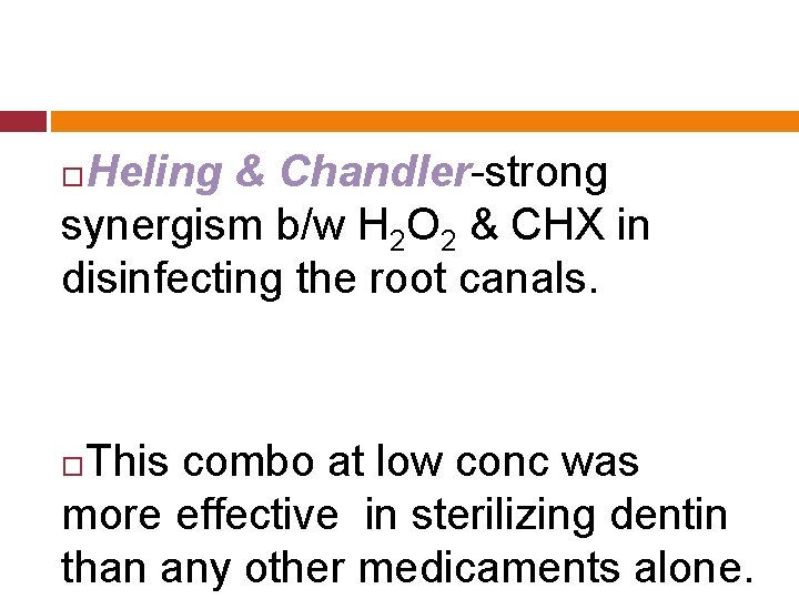 Heling & Chandler-strong synergism b/w H 2 O 2 & CHX in disinfecting the