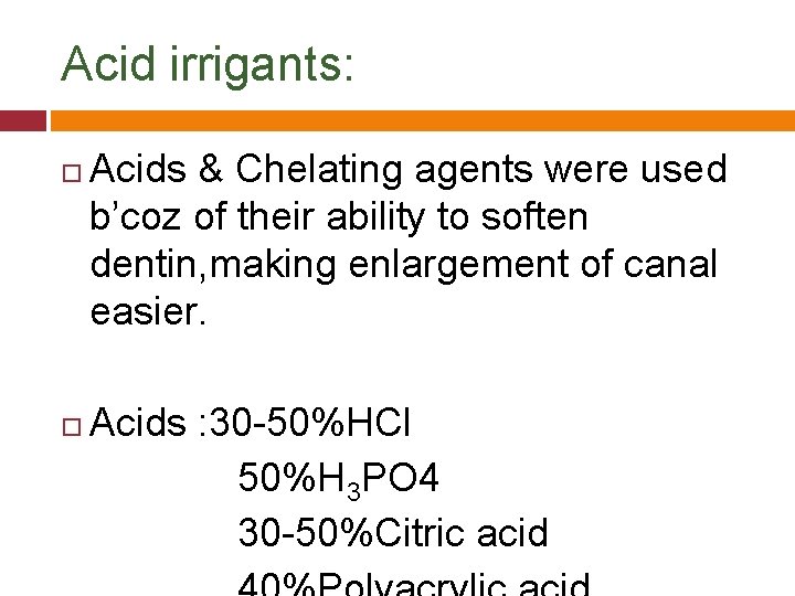 Acid irrigants: Acids & Chelating agents were used b’coz of their ability to soften