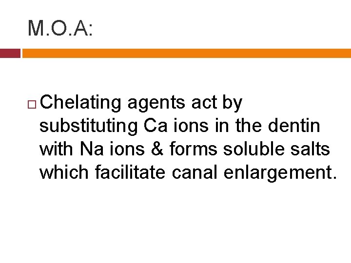 M. O. A: Chelating agents act by substituting Ca ions in the dentin with