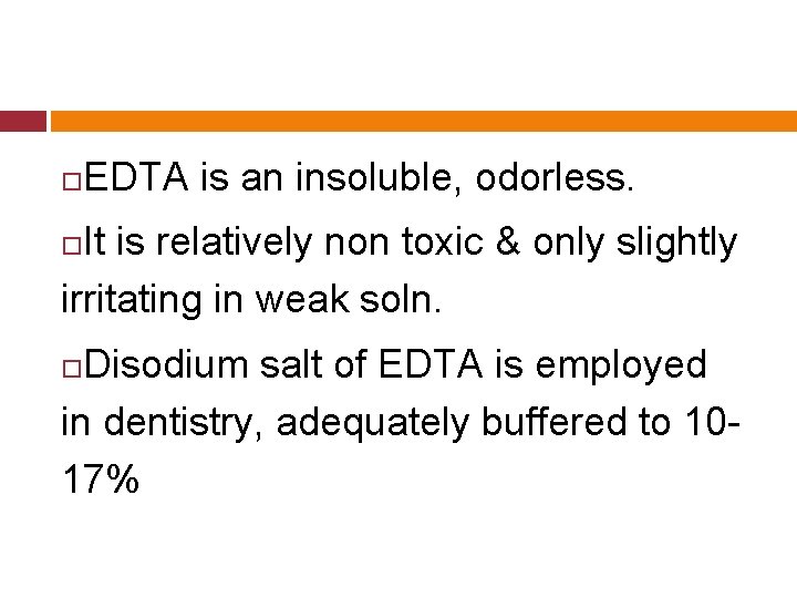  EDTA is an insoluble, odorless. It is relatively non toxic & only slightly