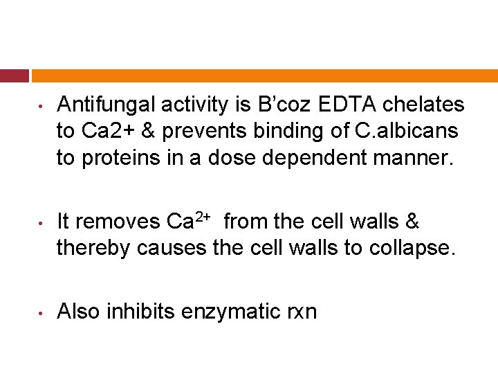  • • • Antifungal activity is B’coz EDTA chelates to Ca 2+ &