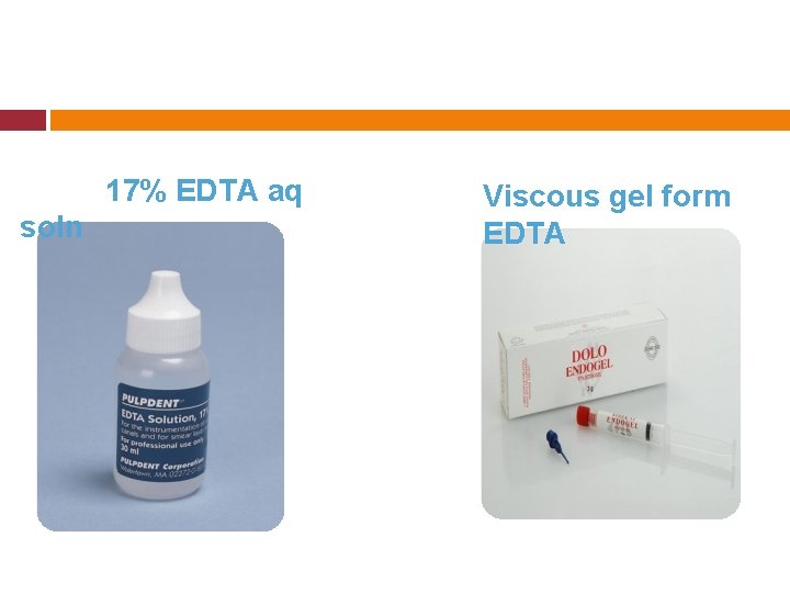 17% EDTA aq soln Viscous gel form EDTA 