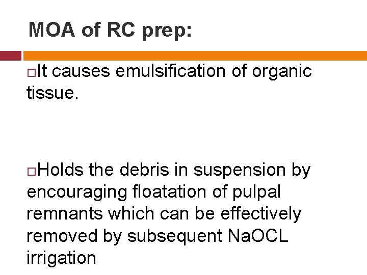 MOA of RC prep: It causes emulsification of organic tissue. Holds the debris in