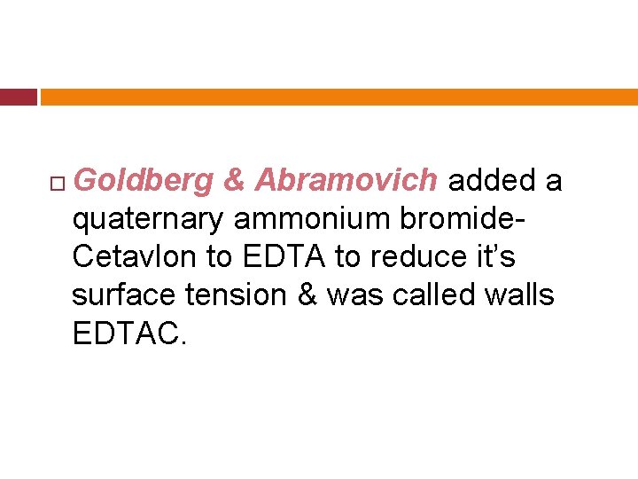  Goldberg & Abramovich added a quaternary ammonium bromide. Cetavlon to EDTA to reduce