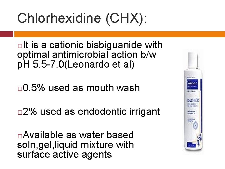 Chlorhexidine (CHX): It is a cationic bisbiguanide with optimal antimicrobial action b/w p. H
