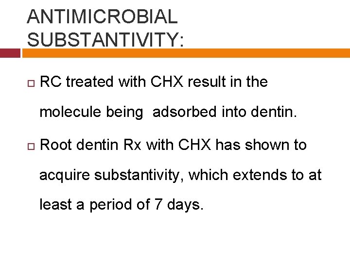 ANTIMICROBIAL SUBSTANTIVITY: RC treated with CHX result in the molecule being adsorbed into dentin.