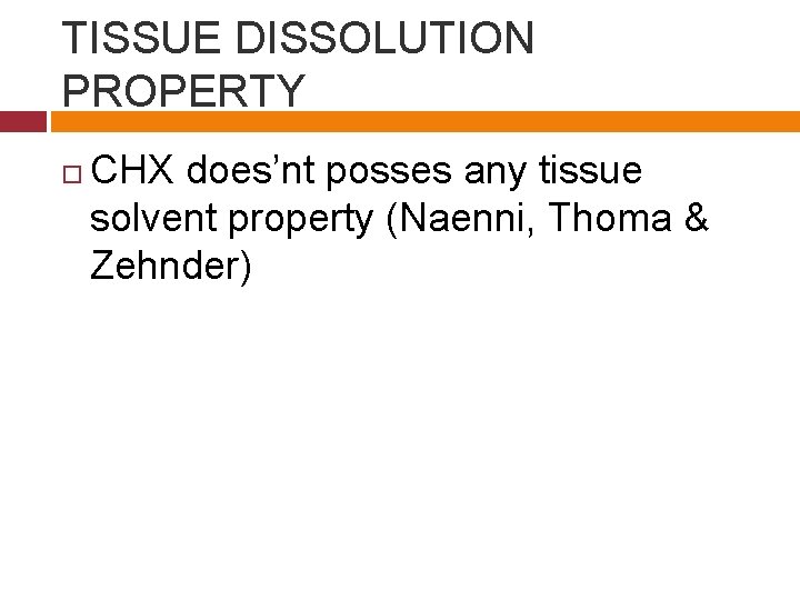 TISSUE DISSOLUTION PROPERTY CHX does’nt posses any tissue solvent property (Naenni, Thoma & Zehnder)