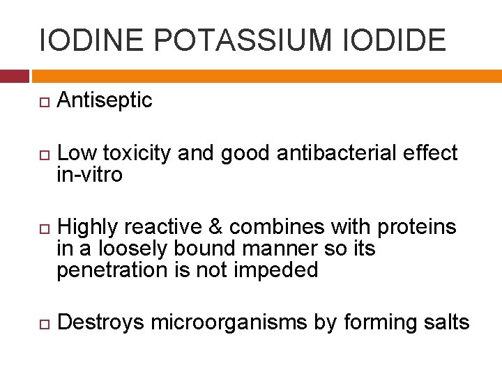 IODINE POTASSIUM IODIDE Antiseptic Low toxicity and good antibacterial effect in-vitro Highly reactive &