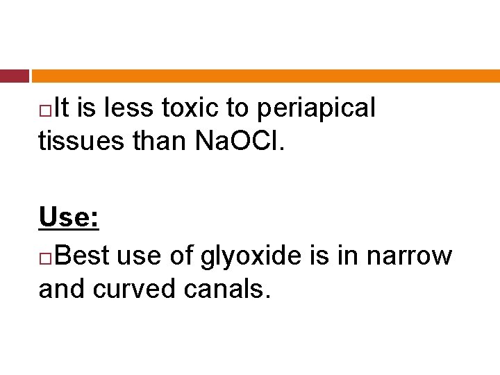 It is less toxic to periapical tissues than Na. OCl. Use: Best use of