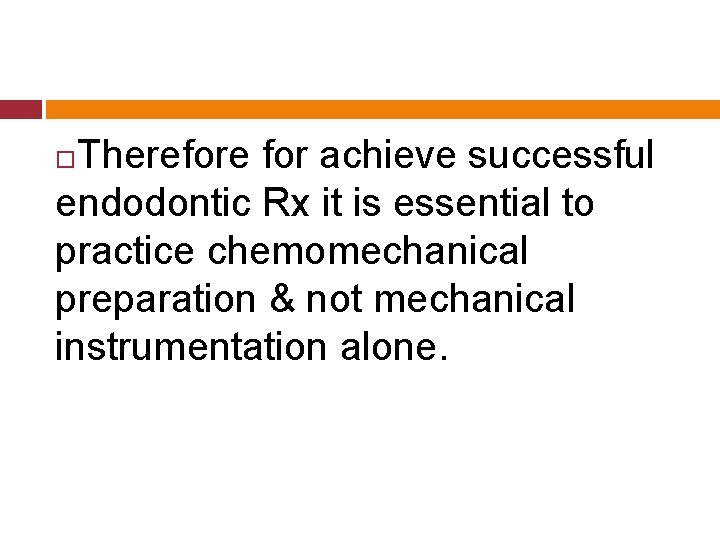 Therefore for achieve successful endodontic Rx it is essential to practice chemomechanical preparation &
