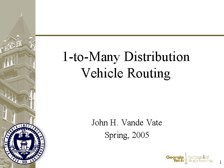 1 -to-Many Distribution Vehicle Routing John H. Vande Vate Spring, 2005 1 1 