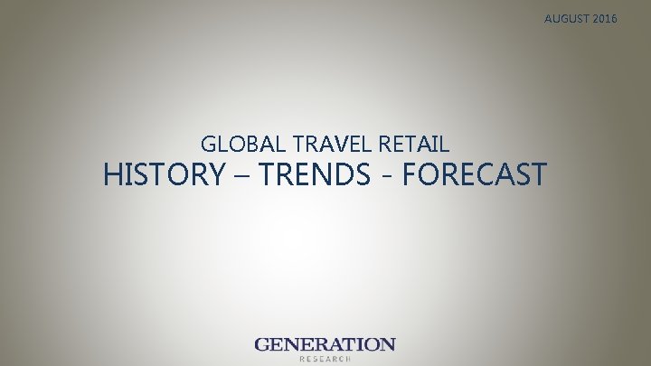 AUGUST 2016 GLOBAL TRAVEL RETAIL HISTORY – TRENDS - FORECAST 