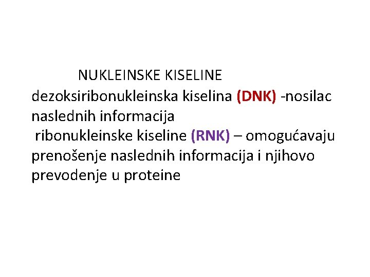  NUKLEINSKE KISELINE dezoksiribonukleinska kiselina (DNK) -nosilac naslednih informacija ribonukleinske kiseline (RNK) – omogućavaju