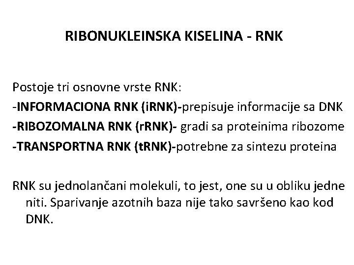 RIBONUKLEINSKA KISELINA - RNK Postoje tri osnovne vrste RNK: -INFORMACIONA RNK (i. RNK)-prepisuje informacije