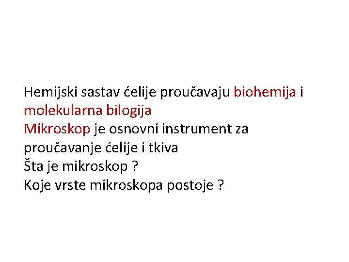 Hemijski sastav ćelije proučavaju biohemija i molekularna bilogija Mikroskop je osnovni instrument za proučavanje