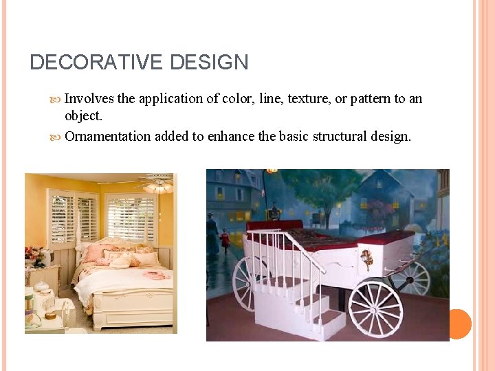 DECORATIVE DESIGN Involves the application of color, line, texture, or pattern to an object.