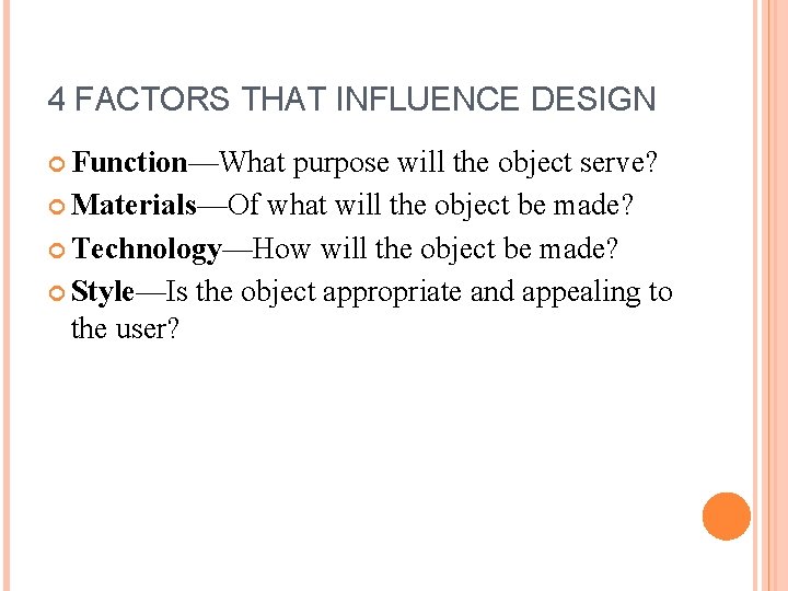 4 FACTORS THAT INFLUENCE DESIGN Function—What purpose will the object serve? Materials—Of what will