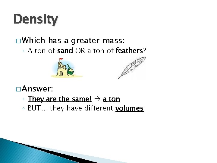 Density � Which has a greater mass: ◦ A ton of sand OR a