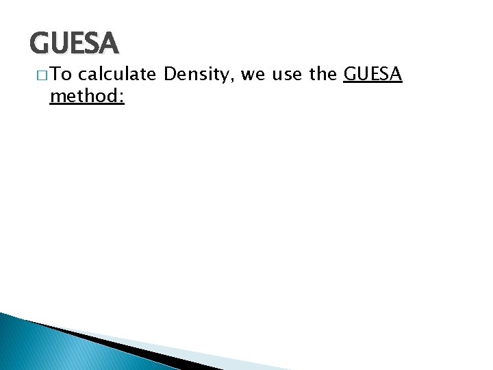 GUESA � To calculate Density, we use the GUESA method: 