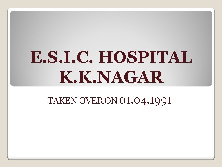 E. S. I. C. HOSPITAL K. K. NAGAR TAKEN OVER ON 01. 04. 1991