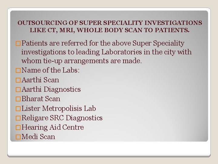 OUTSOURCING OF SUPER SPECIALITY INVESTIGATIONS LIKE CT, MRI, WHOLE BODY SCAN TO PATIENTS. �