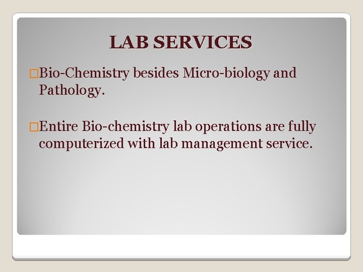 LAB SERVICES �Bio-Chemistry besides Micro-biology and Pathology. �Entire Bio-chemistry lab operations are fully computerized