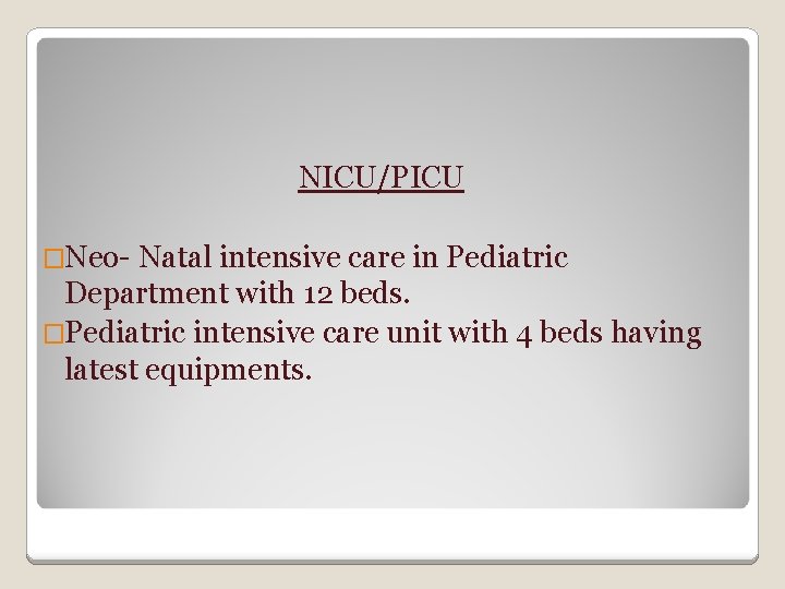 NICU/PICU �Neo- Natal intensive care in Pediatric Department with 12 beds. �Pediatric intensive care