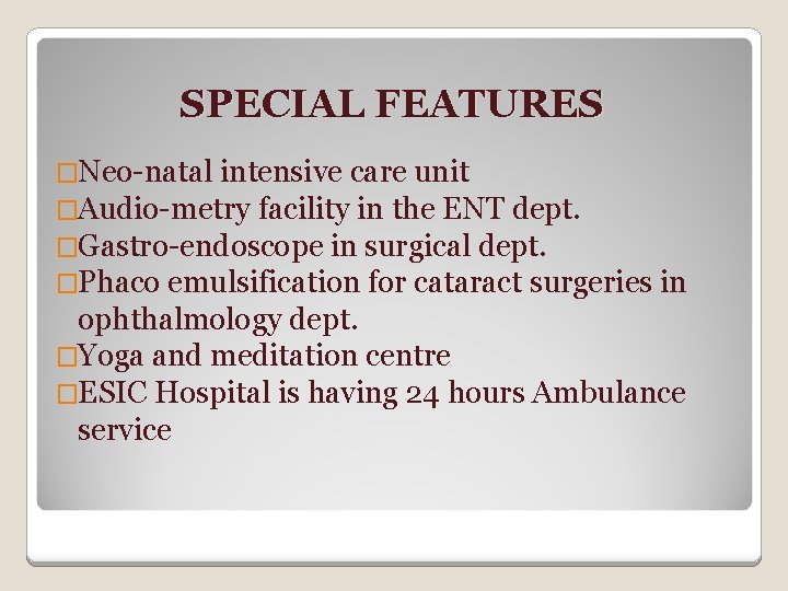SPECIAL FEATURES �Neo-natal intensive care unit �Audio-metry facility in the ENT dept. �Gastro-endoscope in