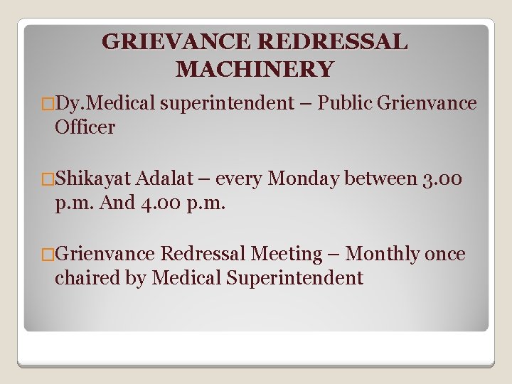 GRIEVANCE REDRESSAL MACHINERY �Dy. Medical superintendent – Public Grienvance Officer �Shikayat Adalat – every