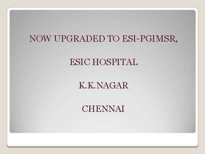 NOW UPGRADED TO ESI-PGIMSR, ESIC HOSPITAL K. K. NAGAR CHENNAI 