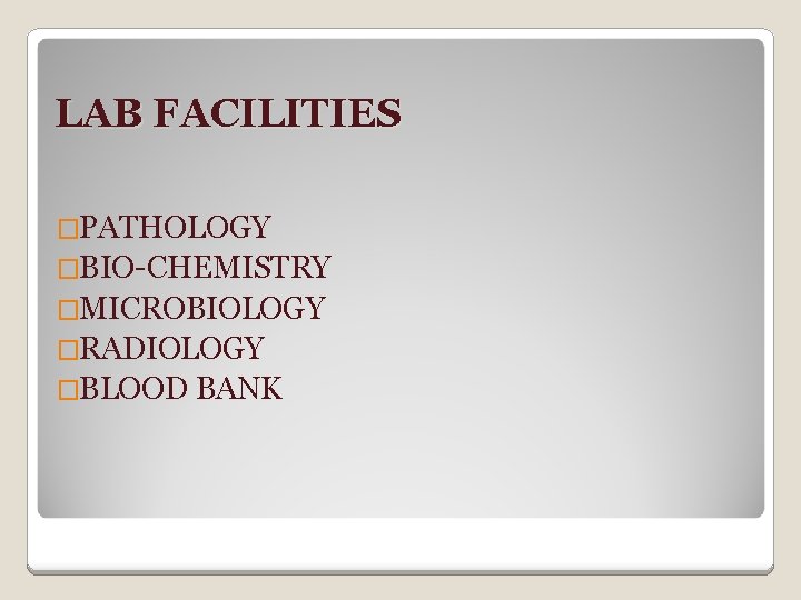 LAB FACILITIES �PATHOLOGY �BIO-CHEMISTRY �MICROBIOLOGY �RADIOLOGY �BLOOD BANK 
