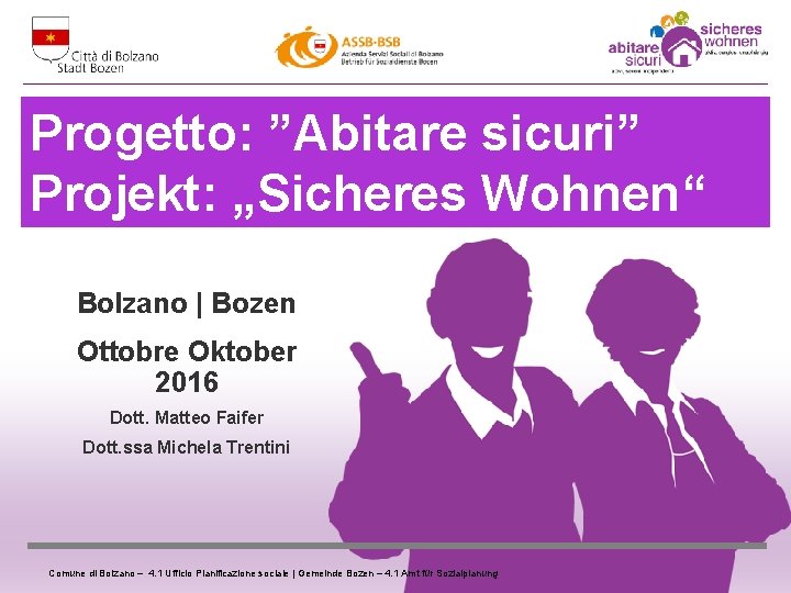 Progetto: ”Abitare sicuri” Projekt: „Sicheres Wohnen“ Bolzano | Bozen Ottobre Oktober 2016 Dott. Matteo